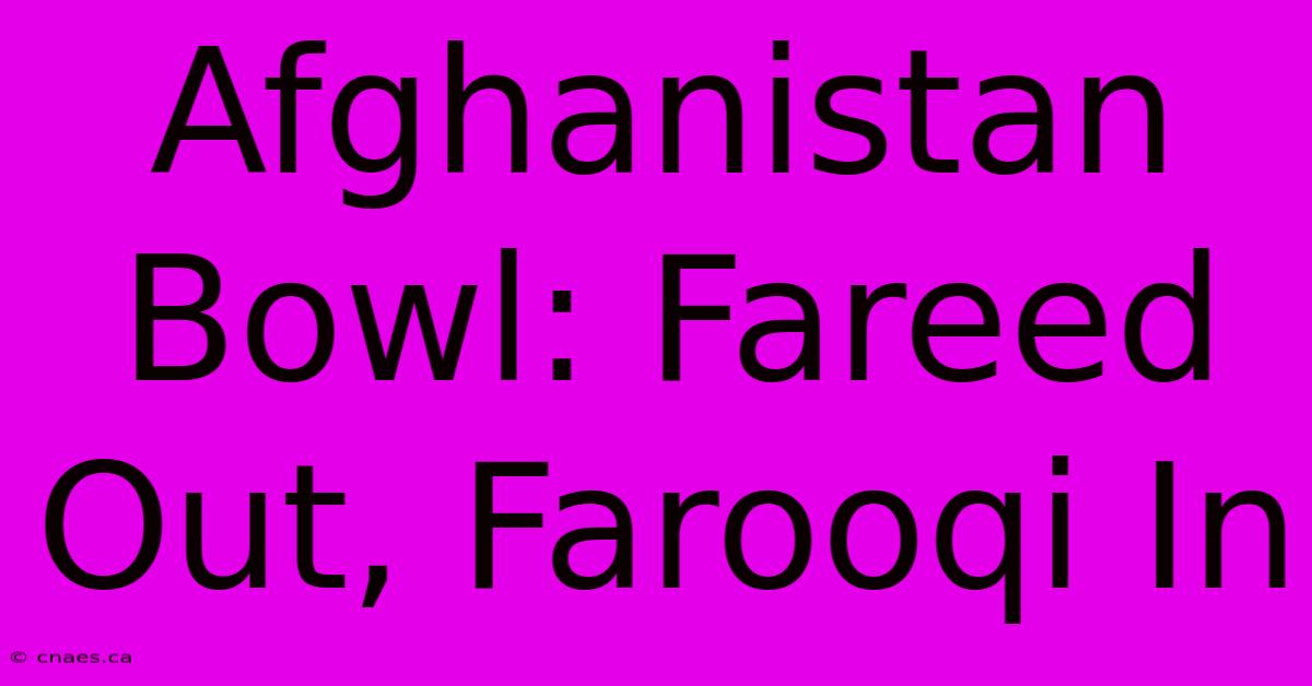 Afghanistan Bowl: Fareed Out, Farooqi In