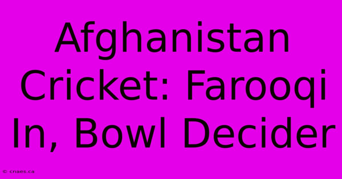 Afghanistan Cricket: Farooqi In, Bowl Decider