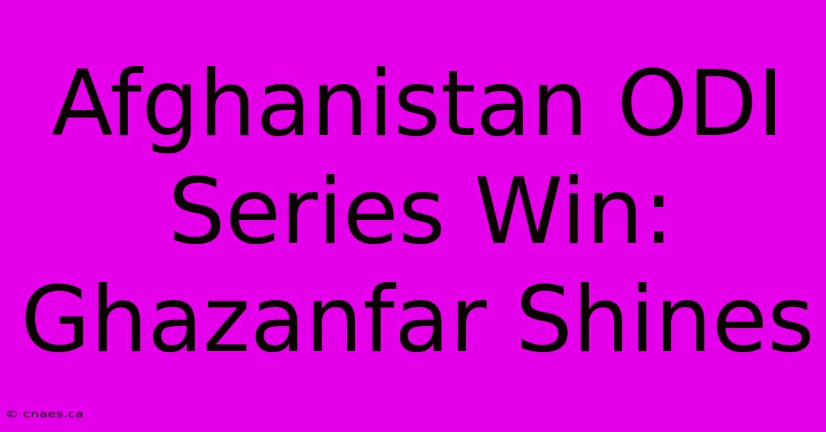 Afghanistan ODI Series Win: Ghazanfar Shines