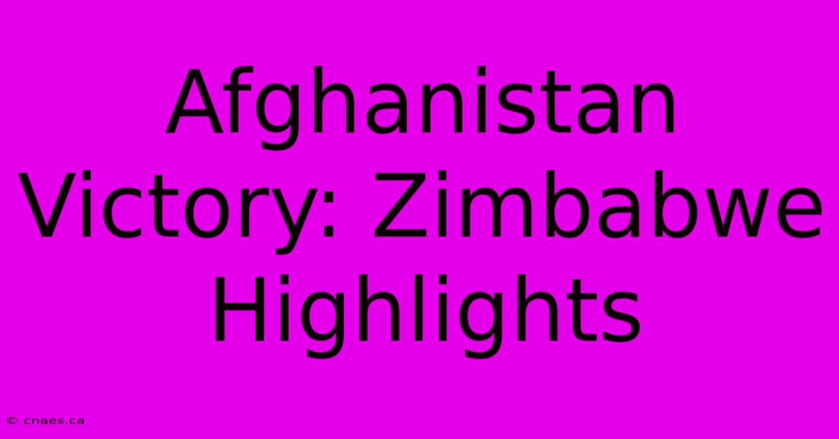 Afghanistan Victory: Zimbabwe Highlights