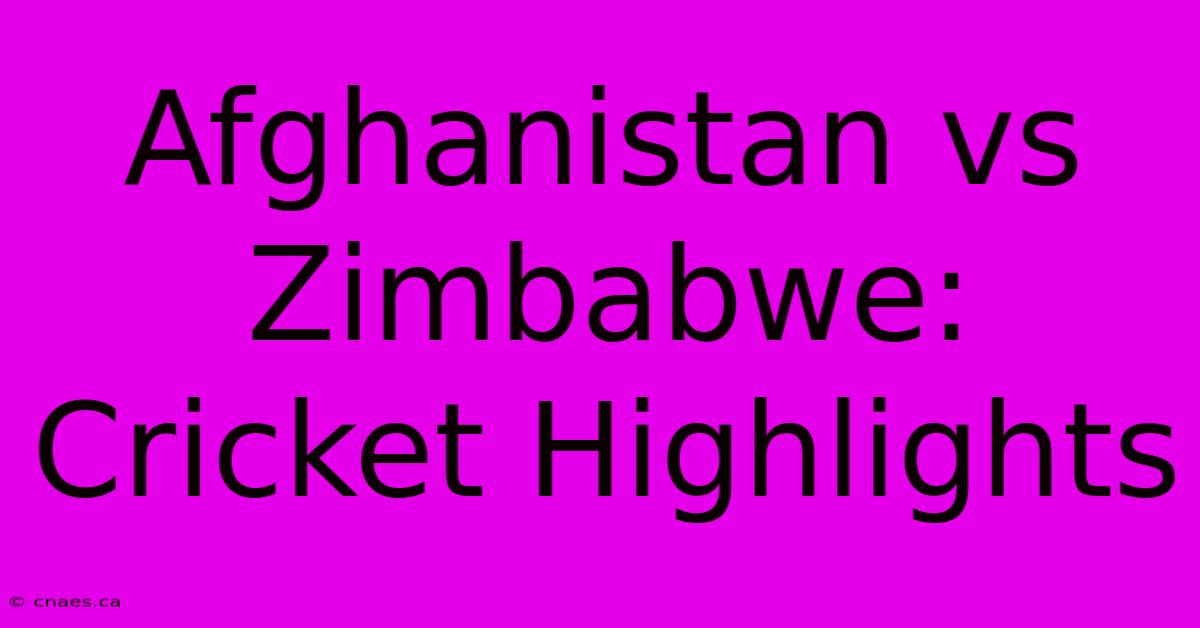 Afghanistan Vs Zimbabwe: Cricket Highlights