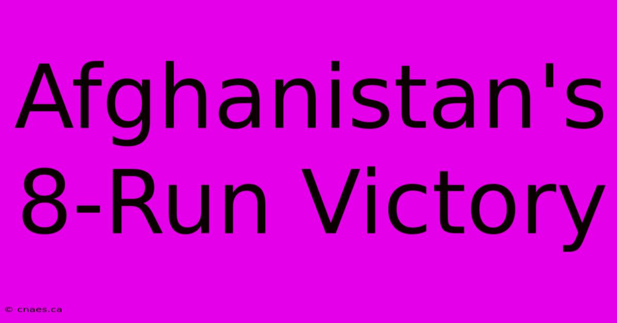 Afghanistan's 8-Run Victory