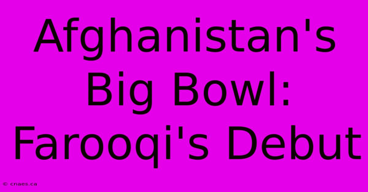 Afghanistan's Big Bowl: Farooqi's Debut