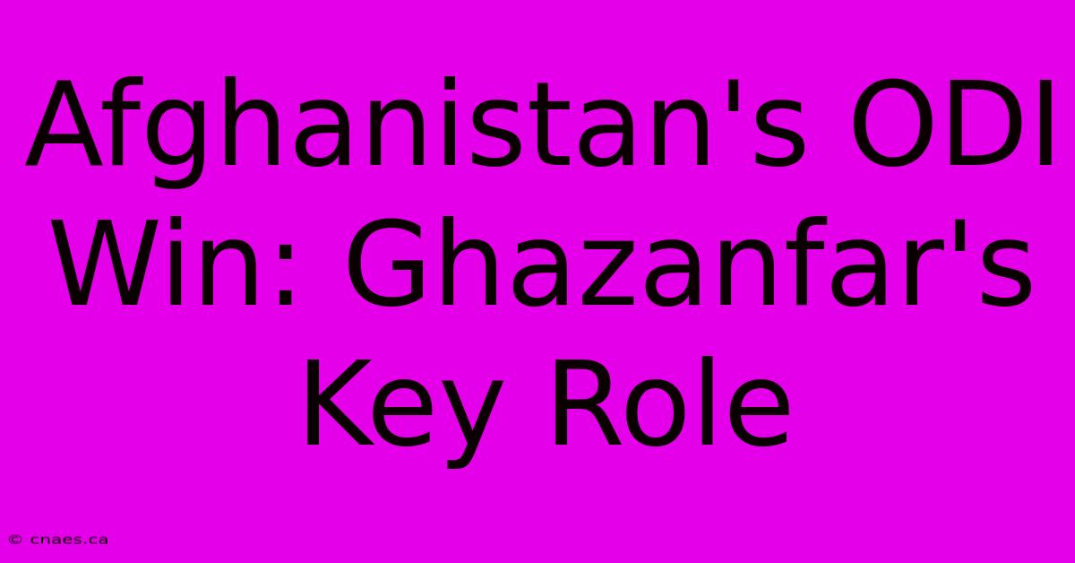 Afghanistan's ODI Win: Ghazanfar's Key Role