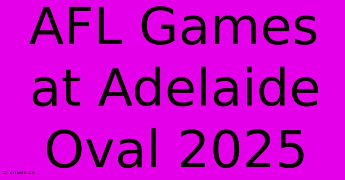 AFL Games At Adelaide Oval 2025