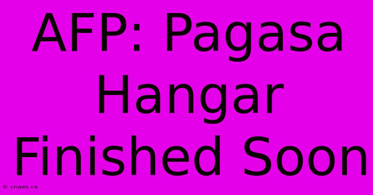 AFP: Pagasa Hangar Finished Soon