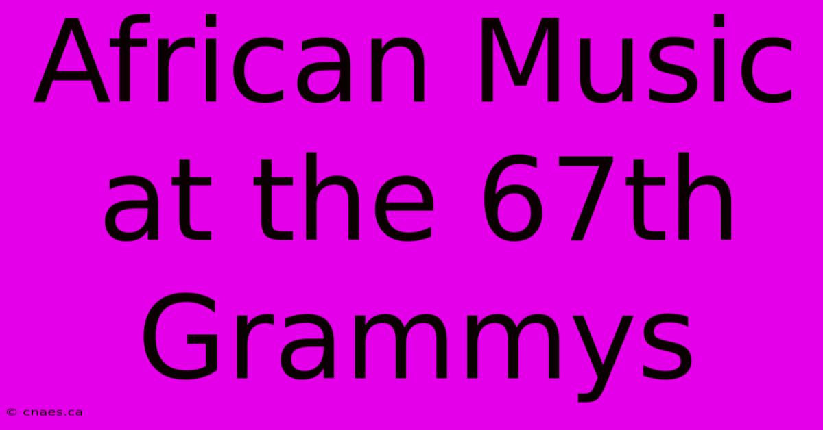 African Music At The 67th Grammys