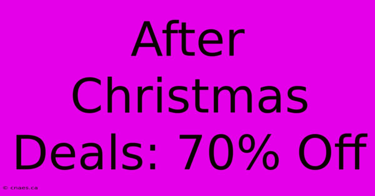 After Christmas Deals: 70% Off