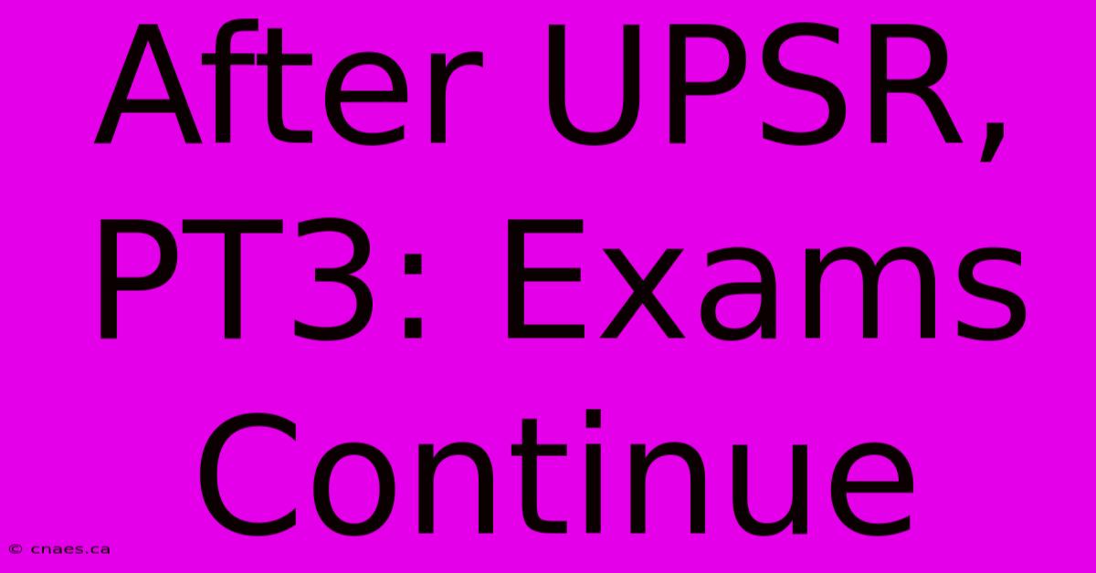 After UPSR, PT3: Exams Continue