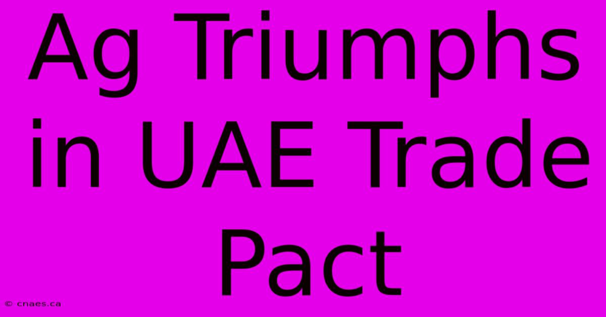 Ag Triumphs In UAE Trade Pact