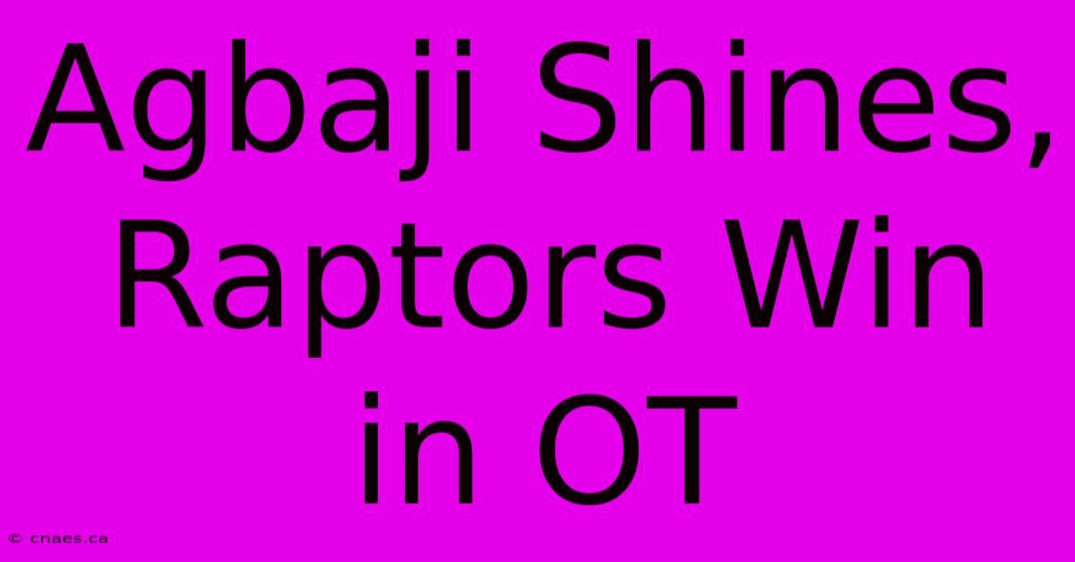 Agbaji Shines, Raptors Win In OT 