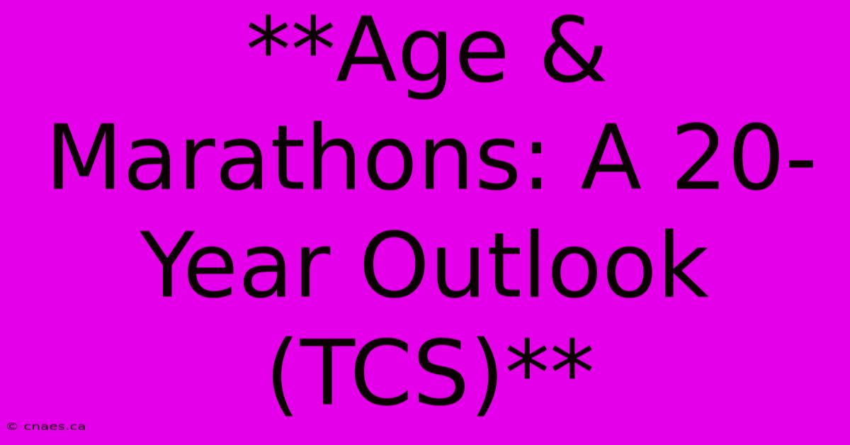 **Age & Marathons: A 20-Year Outlook (TCS)**