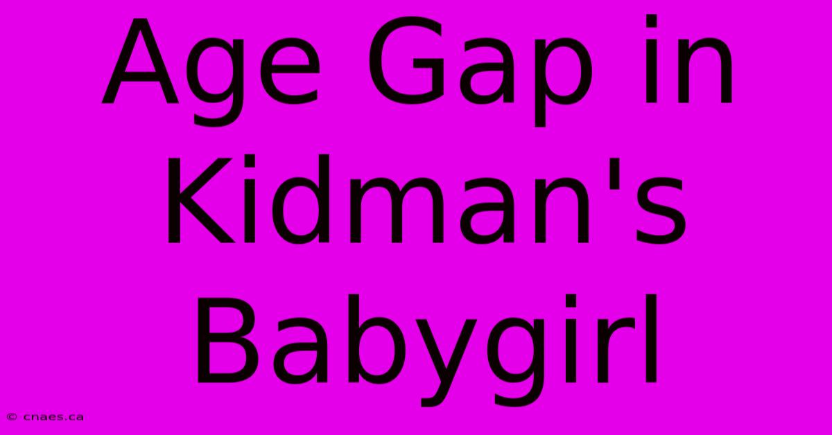 Age Gap In Kidman's Babygirl