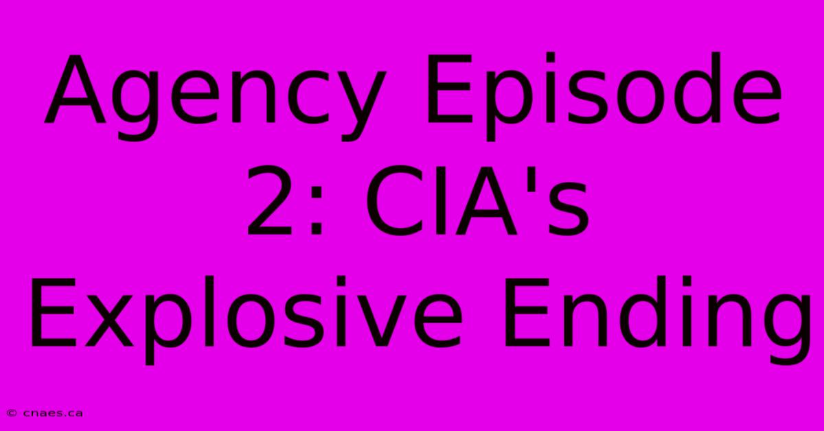 Agency Episode 2: CIA's Explosive Ending