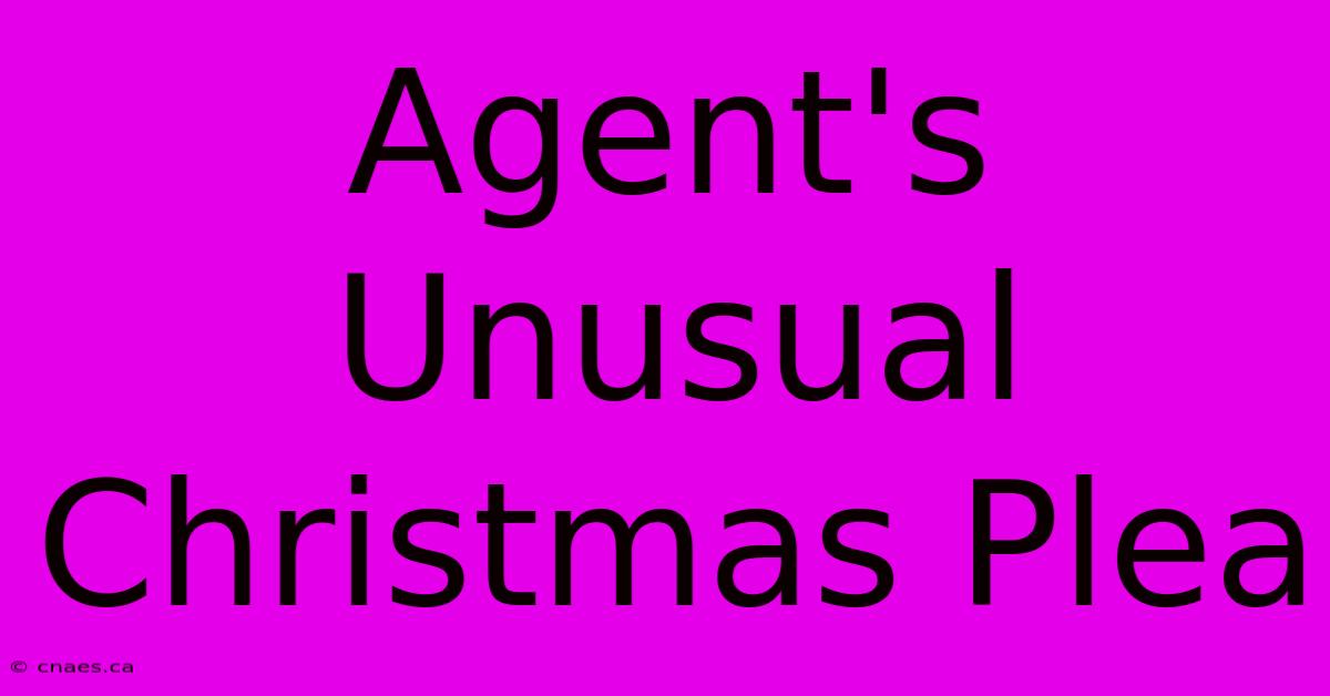 Agent's Unusual Christmas Plea