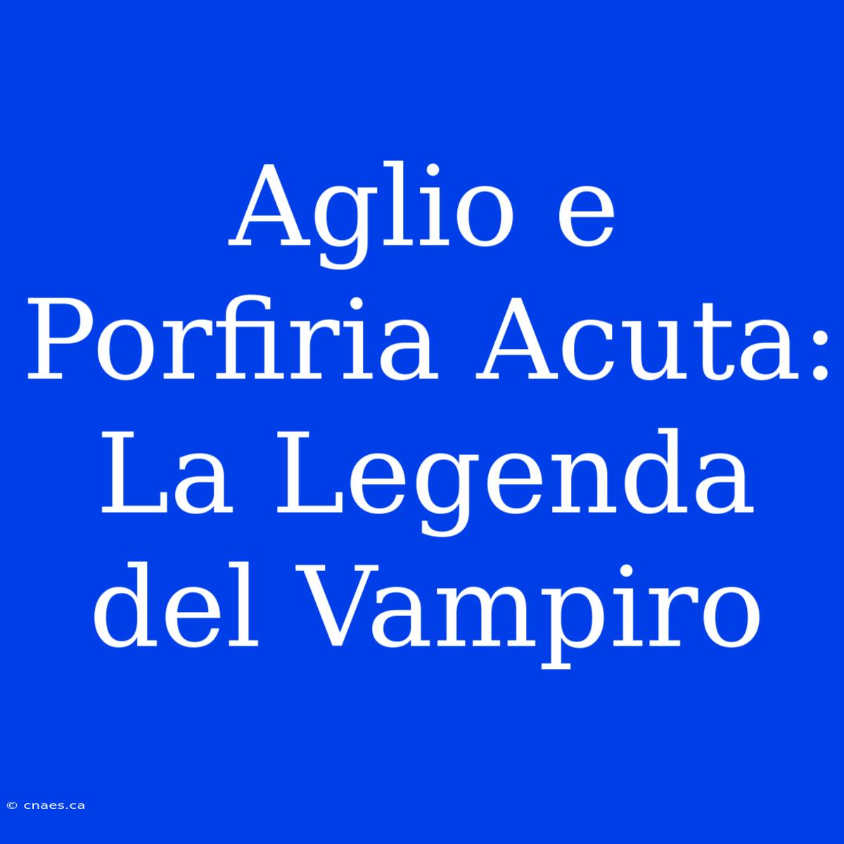 Aglio E Porfiria Acuta: La Legenda Del Vampiro