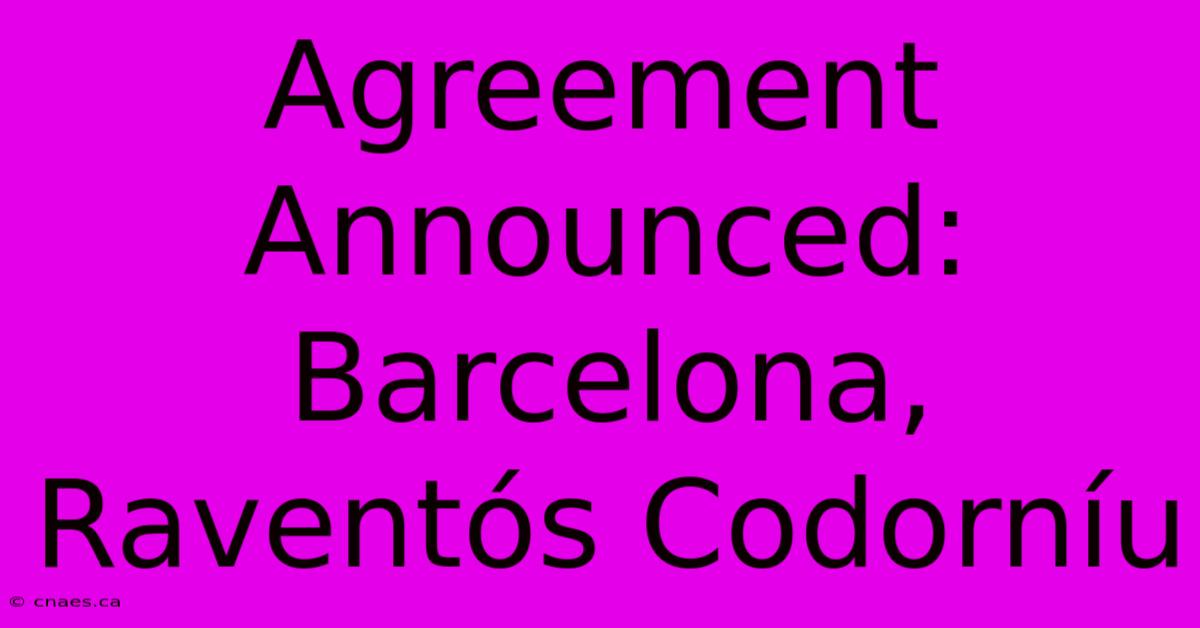 Agreement Announced: Barcelona, Raventós Codorníu