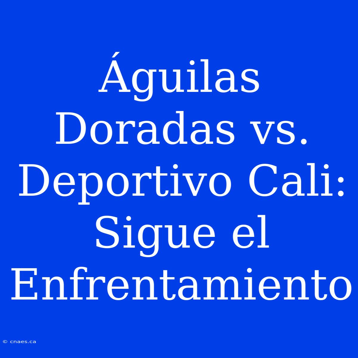 Águilas Doradas Vs. Deportivo Cali: Sigue El Enfrentamiento