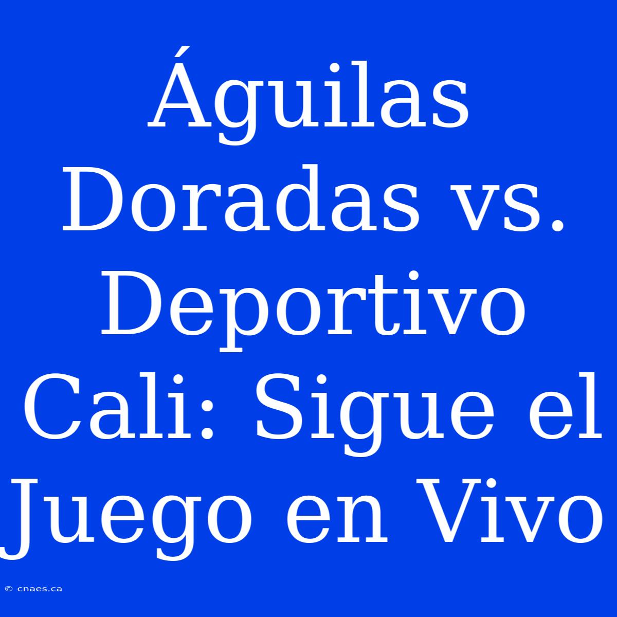 Águilas Doradas Vs. Deportivo Cali: Sigue El Juego En Vivo