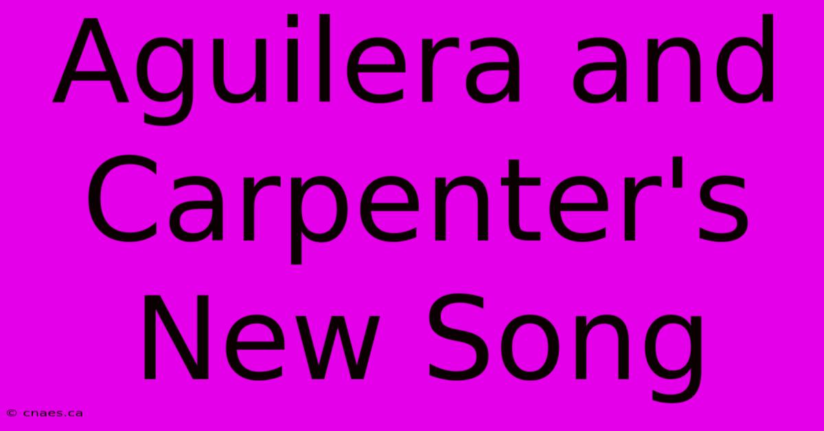 Aguilera And Carpenter's New Song