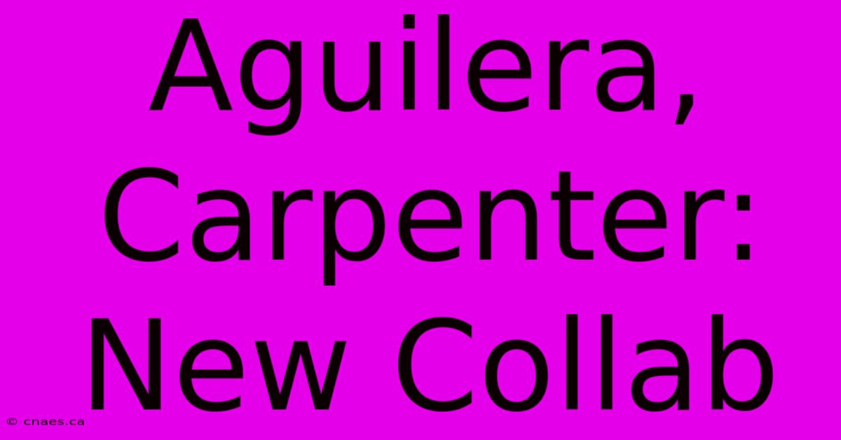 Aguilera, Carpenter: New Collab