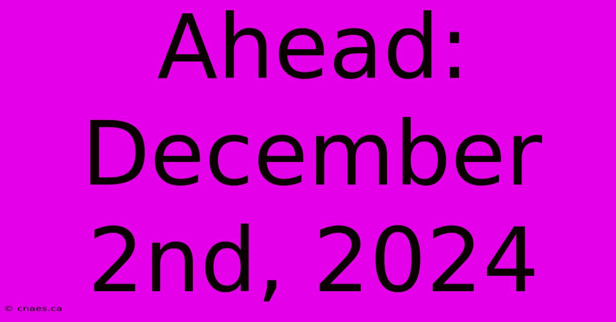 Ahead: December 2nd, 2024