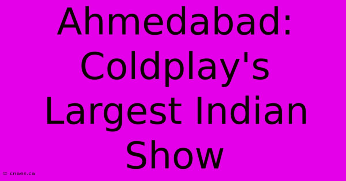 Ahmedabad: Coldplay's Largest Indian Show 