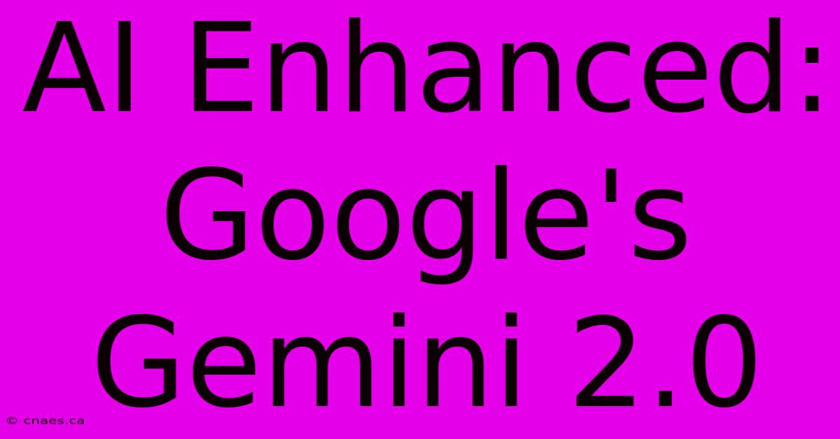 AI Enhanced: Google's Gemini 2.0