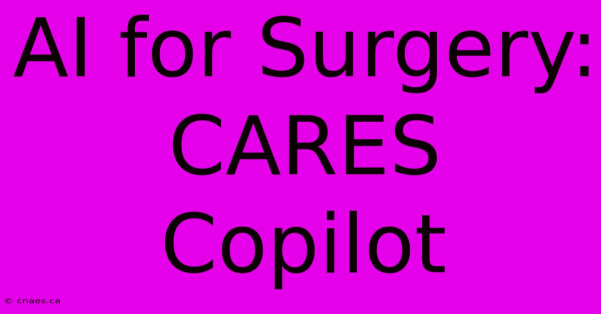 AI For Surgery:  CARES Copilot