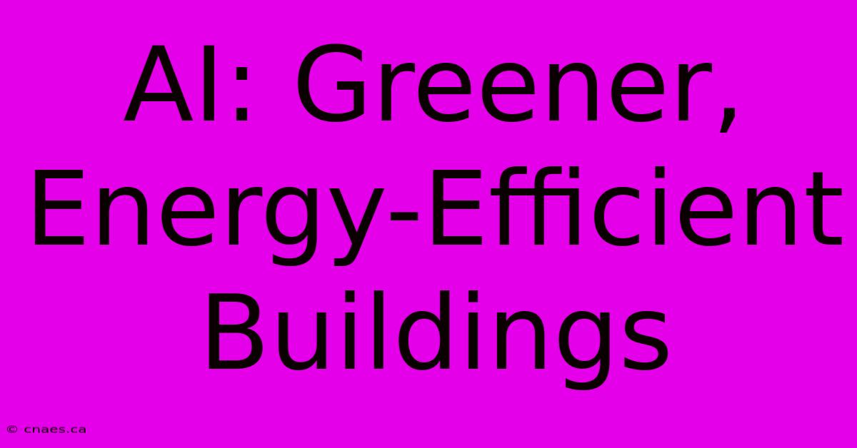 AI: Greener, Energy-Efficient Buildings