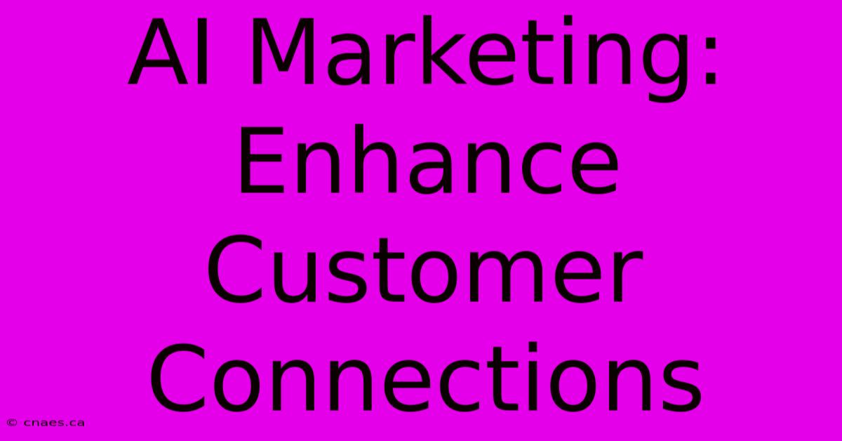 AI Marketing: Enhance Customer Connections 