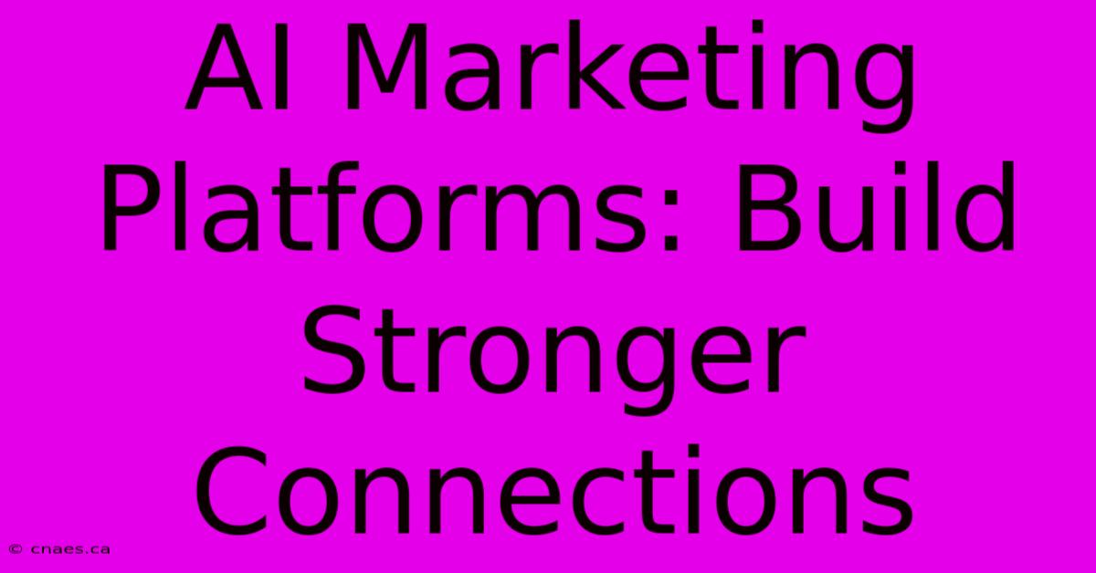 AI Marketing Platforms: Build Stronger Connections