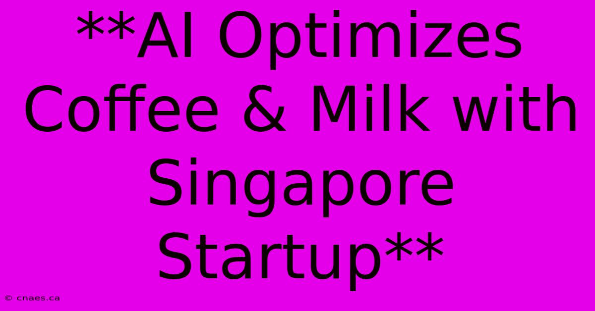 **AI Optimizes Coffee & Milk With Singapore Startup**