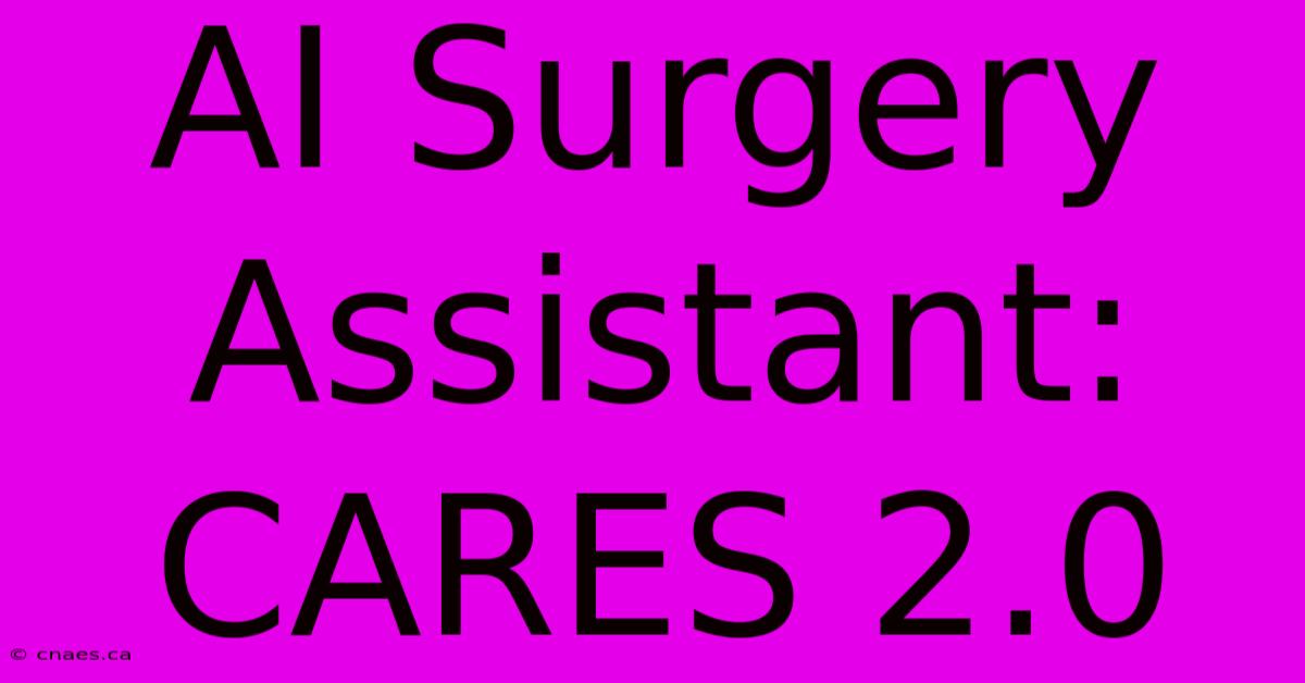 AI Surgery Assistant: CARES 2.0