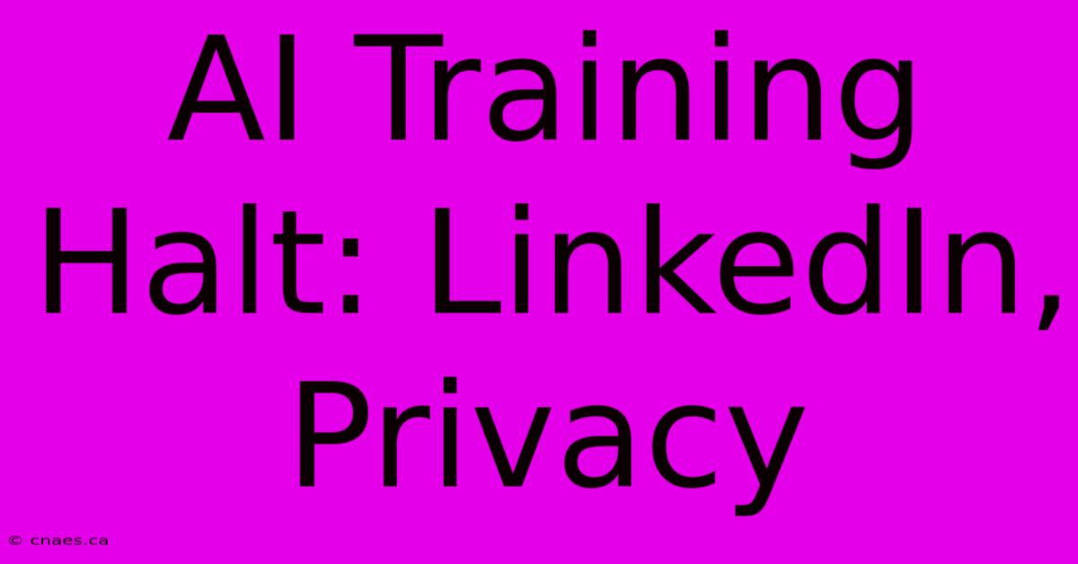 AI Training Halt: LinkedIn, Privacy