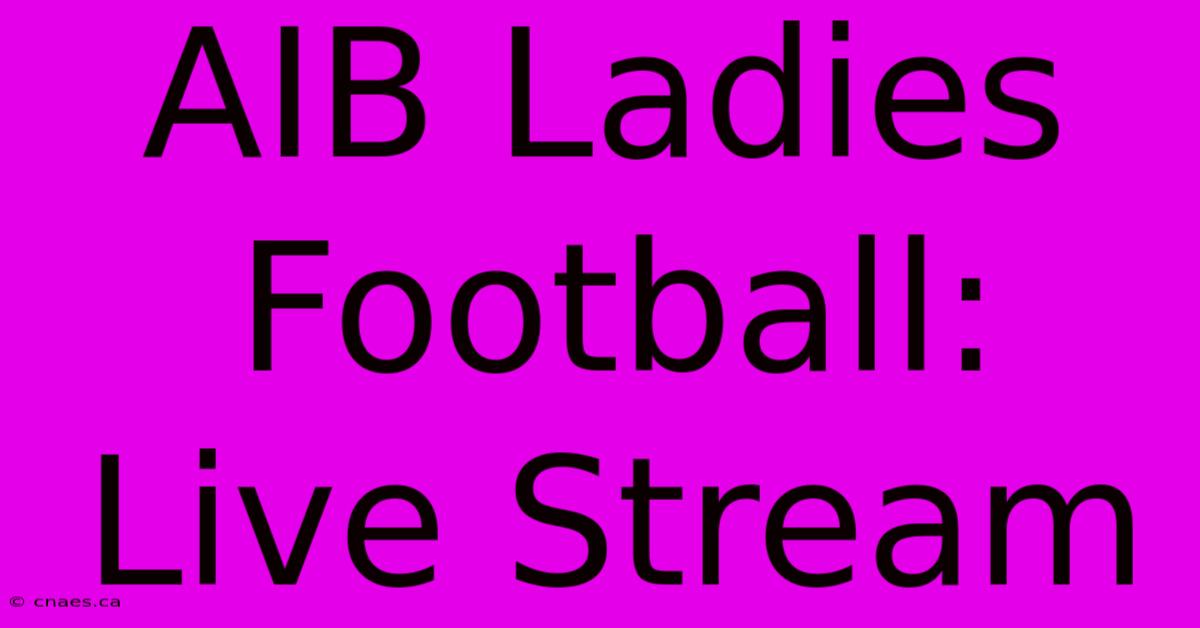 AIB Ladies Football: Live Stream