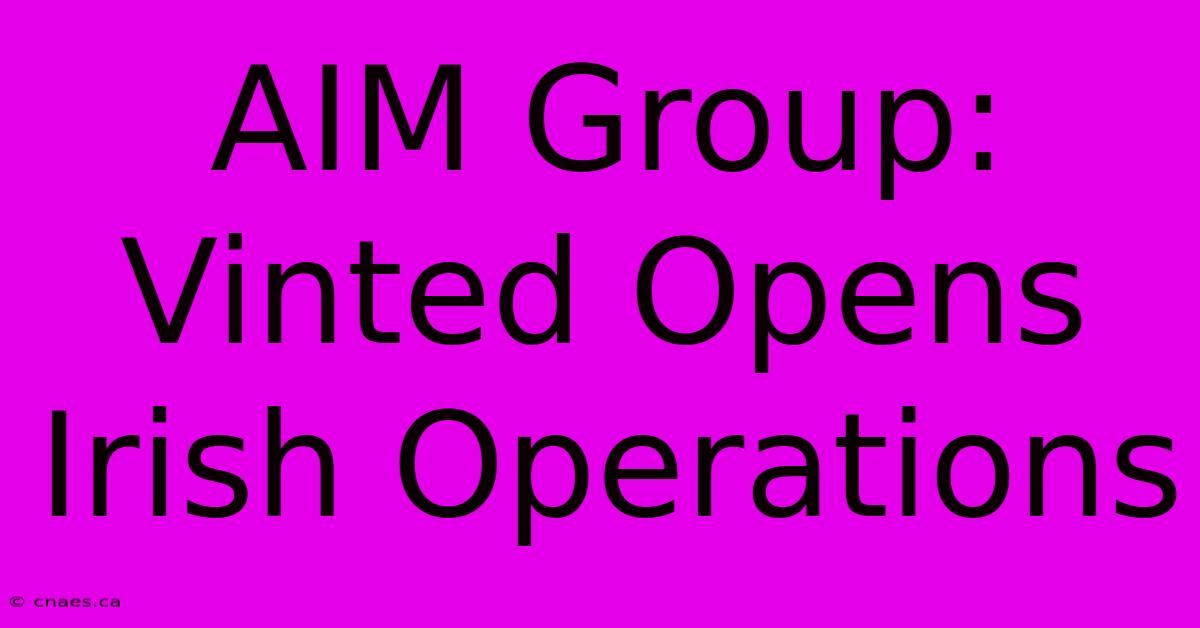 AIM Group: Vinted Opens Irish Operations 