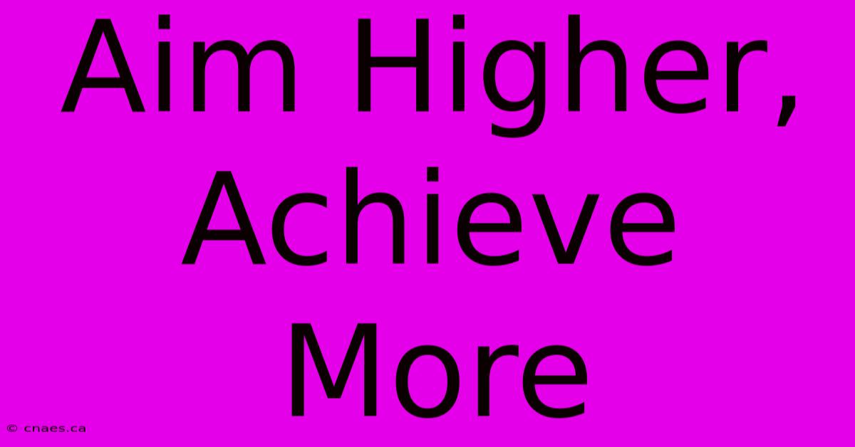 Aim Higher, Achieve More