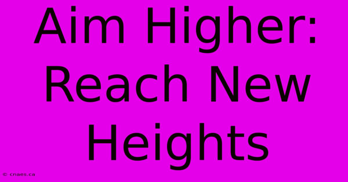 Aim Higher: Reach New Heights