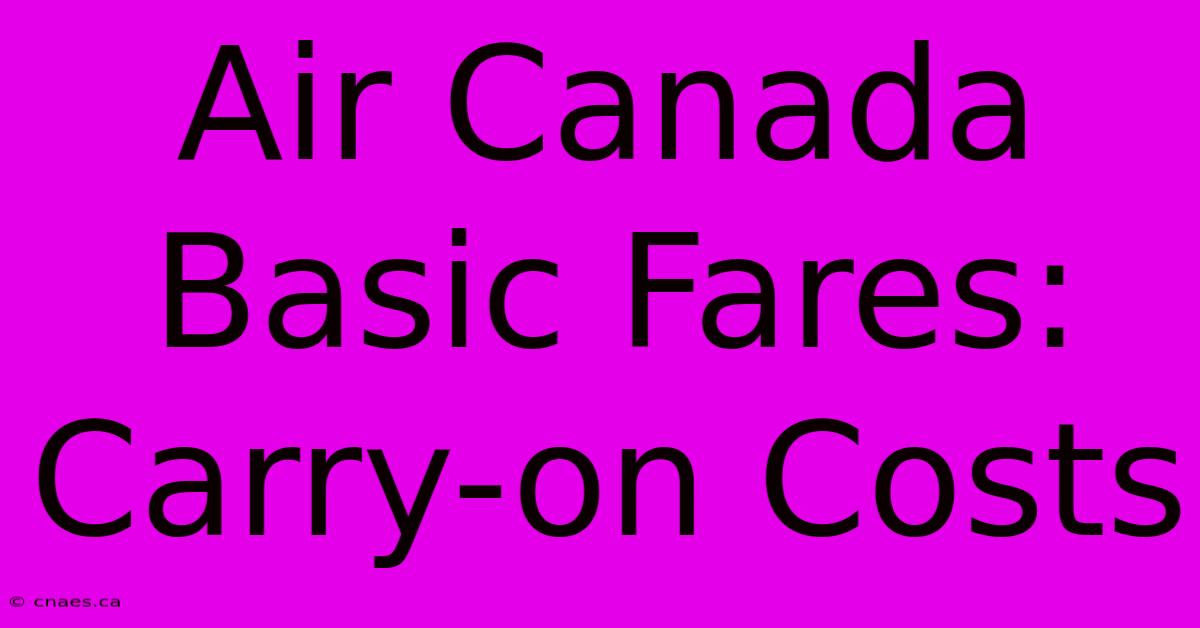 Air Canada Basic Fares: Carry-on Costs