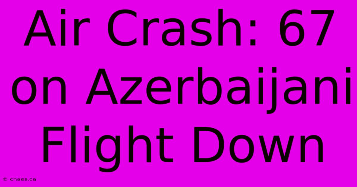 Air Crash: 67 On Azerbaijani Flight Down