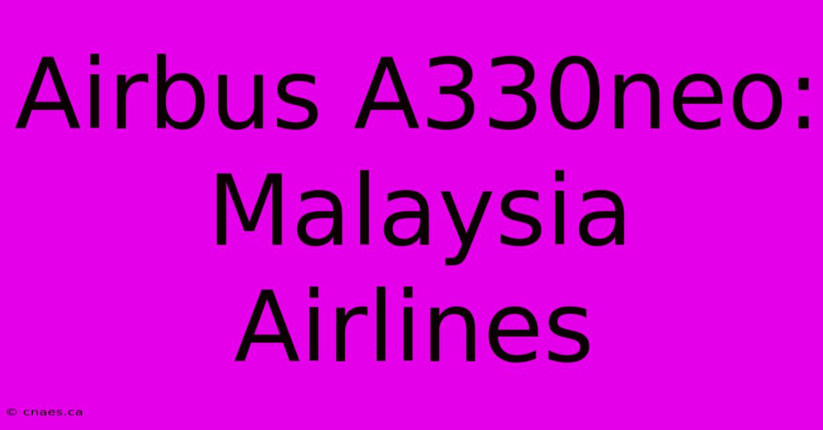 Airbus A330neo: Malaysia Airlines