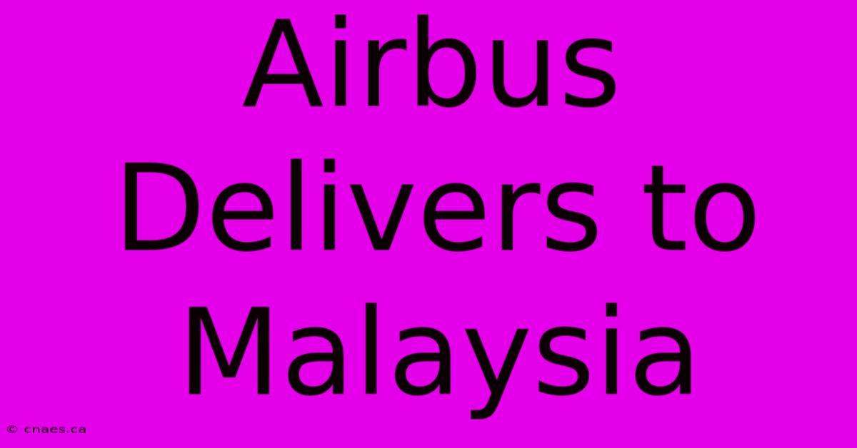 Airbus Delivers To Malaysia