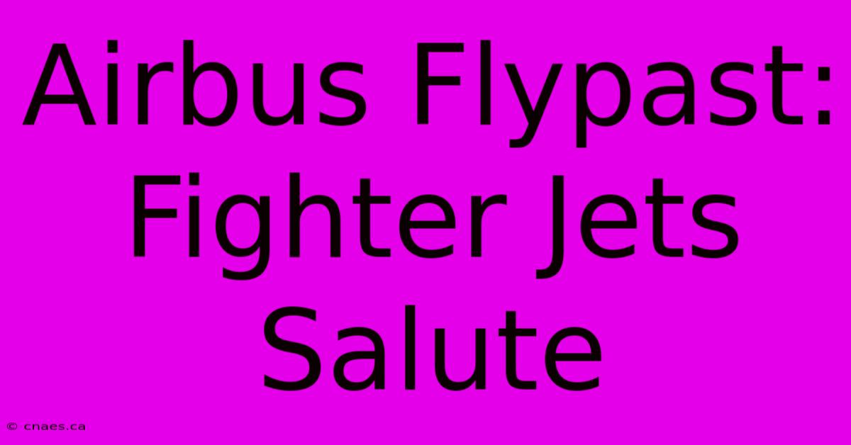 Airbus Flypast: Fighter Jets Salute