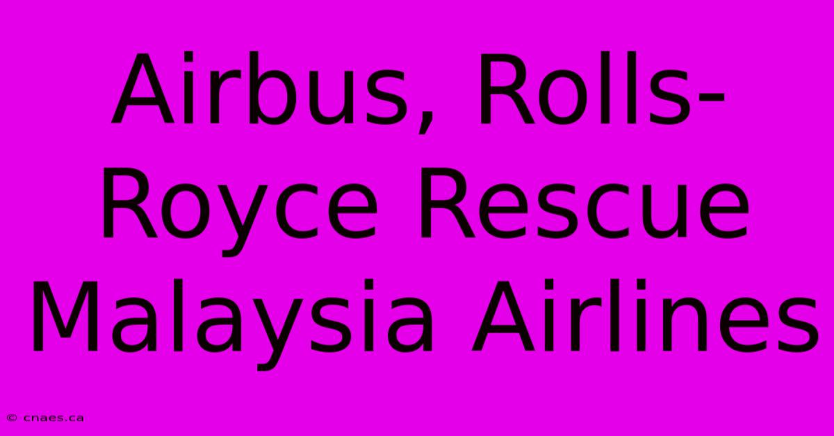 Airbus, Rolls-Royce Rescue Malaysia Airlines