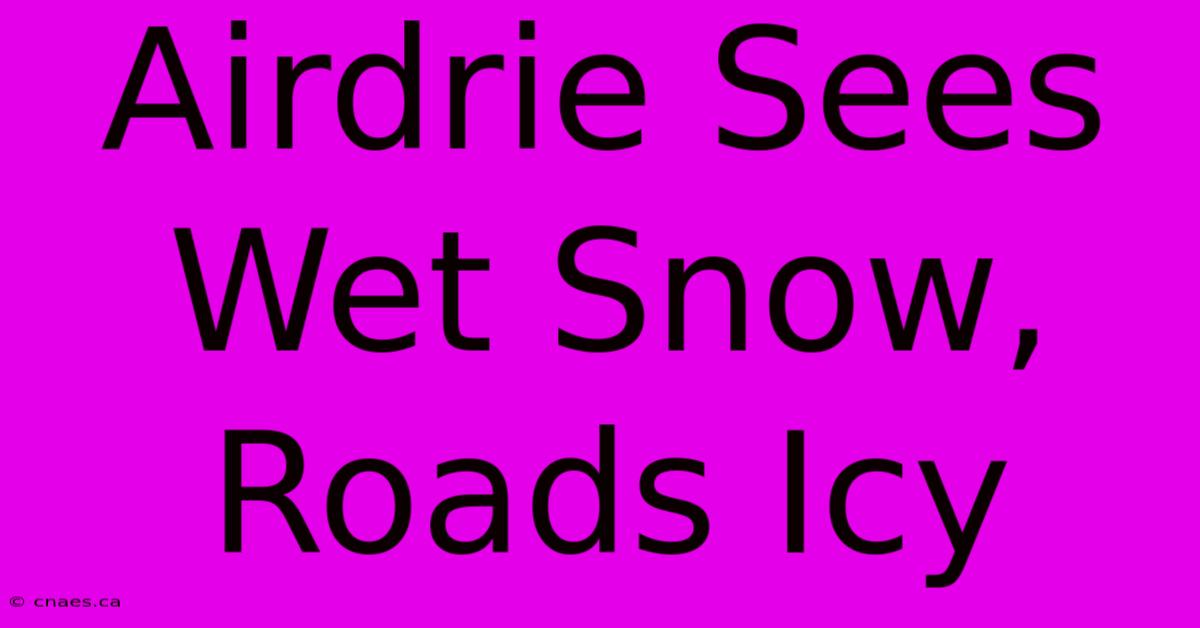 Airdrie Sees Wet Snow, Roads Icy