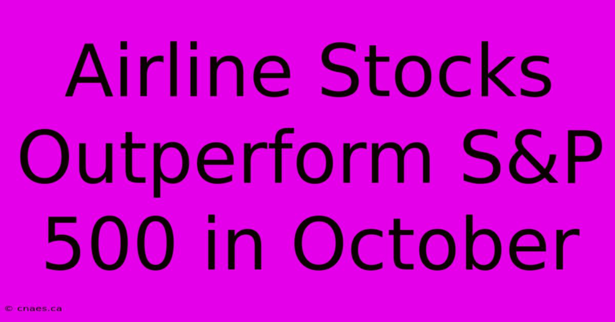 Airline Stocks Outperform S&P 500 In October