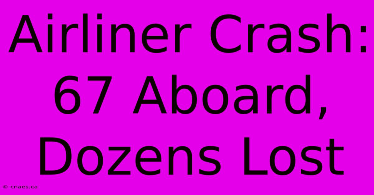 Airliner Crash: 67 Aboard, Dozens Lost