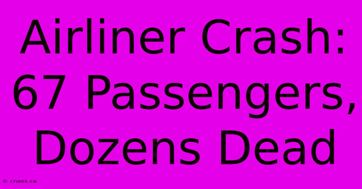 Airliner Crash: 67 Passengers, Dozens Dead