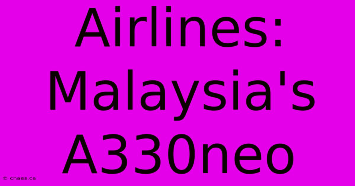 Airlines: Malaysia's A330neo